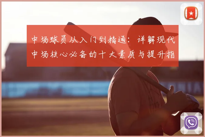 中场球员从入门到精通：详解现代中场核心必备的十大素质与提升指南